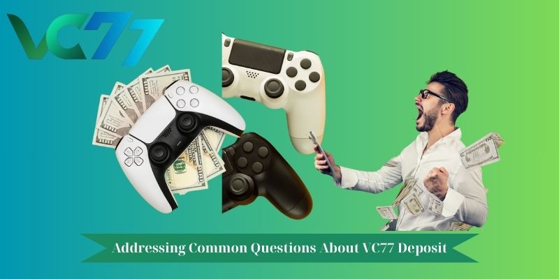 Addressing Common Questions About VC77 Deposit