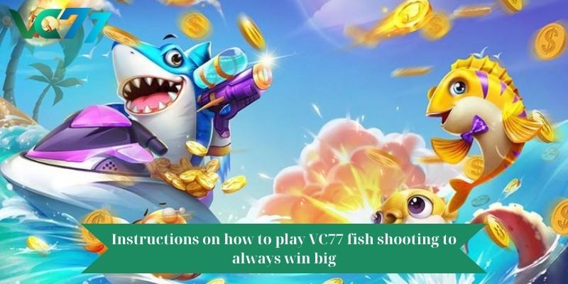 Advantages of playing VC77 fish shooting