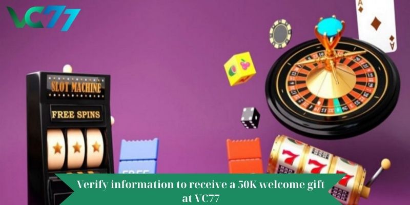 Verify information to receive a 50K welcome gift at VC77