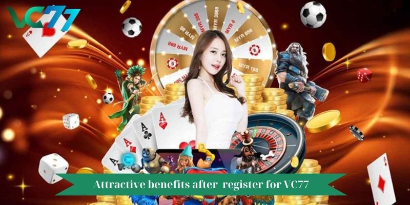 Attractive benefits after  register for VC77